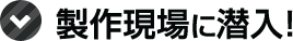 製作現場に潜入